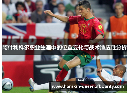 阿什利科尔职业生涯中的位置变化与战术适应性分析