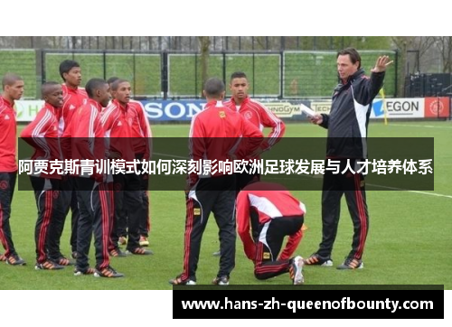 阿贾克斯青训模式如何深刻影响欧洲足球发展与人才培养体系